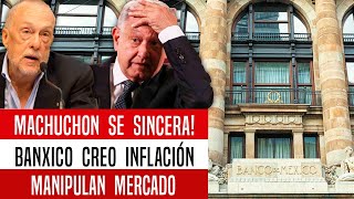 MACHUCHON SE SINCERA BANXICO CREO INFLACIÓN MANIPULAN MERCADO [upl. by Arbe]