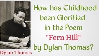 How has Childhood been Glorified in the Poem Fern Hill by Dylan Thomas Fern Hill by Dylan Thomas [upl. by Groark312]