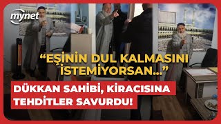 Eşinin dul kalmasını istemiyorsan Dükkan sahibi kiracısına tehditler savurdu [upl. by Saba]