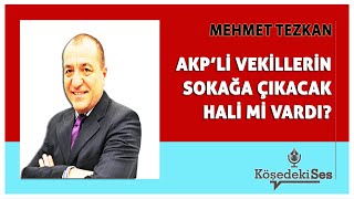 MEHMET TEZKAN quotAKPLİ VEKİLLERİN SOKAĞA ÇIKACAK HALİ Mİ VARDIquot  Köşe Yazısı Dinle [upl. by Earal]