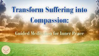 Transform Suffering into Compassion Guided Meditation for Inner Peace [upl. by Errehs840]