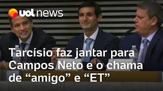 Tarcísio faz jantar para Campos Neto e o chama de amigo e ET [upl. by Seena113]