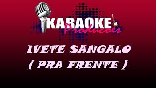 IVETE SANGALO  PRA FRENTE  KARAOKE [upl. by Eitsyrk623]