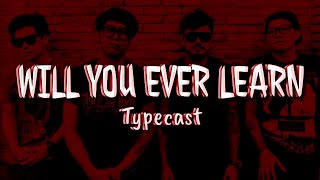 Will You Ever Learn  Typecast lyrics [upl. by Anitac]