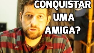 Como Conquistar uma Amiga [upl. by Butcher671]