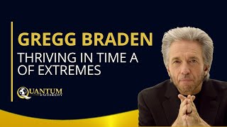 Gregg Braden  Thriving in a Time of Extremes  Quantum University [upl. by Tullusus535]