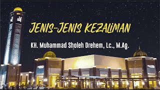 KH Muhammad Sholeh Drehem Lc MAg  Jenisjenis Kezaliman [upl. by Chase]