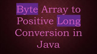 Byte Array to Positive Long Conversion in Java [upl. by Nylirac93]