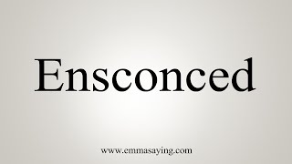 How To Say Ensconced [upl. by Nicholl]