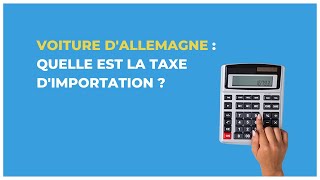 Quelle est la taxe dimportation pour une voiture dAllemagne [upl. by Anaele]