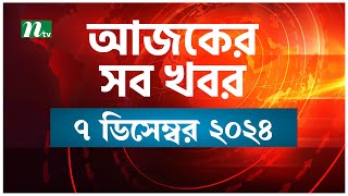 🟢 আজকের সব খবর  Ajker Shob Khobor  ৭ ডিসেম্বর ২০২৪  NTV News [upl. by Lepp]