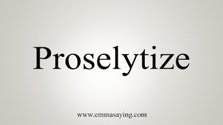 How To Say Proselytize [upl. by Tohcnarf598]