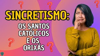 SINCRETISMO OS SANTOS CATÓLICOS E OS ORIXÁS [upl. by Ramos]