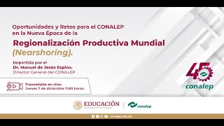 Oportunidades y Retos para el CONALEP en la Nueva Época de la Regionalización Productiva Mundial [upl. by Ordisy]