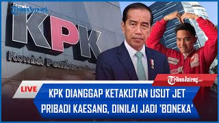 🔴 KPK Dianggap Ketakutan Usut Jet Pribadi Kaesang Dinilai Jadi Boneka dan Dilemahkan Jokowi [upl. by Eelyab]