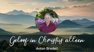 20241020 Anton Bredell  Geloof in Christus alleen [upl. by Suryc427]