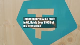 Tether Reports 25B Profit in Q3 Holds Over 100B of US Treasuries [upl. by Nim]