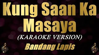 Kung Saan Ka Masaya  Bandang Lapis Karaoke [upl. by Eelarbed]