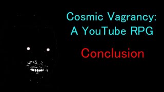 Cosmic Vagrancy A YouTube RPG  Conclusion [upl. by Milly]