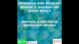 Arsenios ESL Podcast  Season 5 Episode 125  Study Skills  Emotive Language amp Persuader Words [upl. by Ciapas]