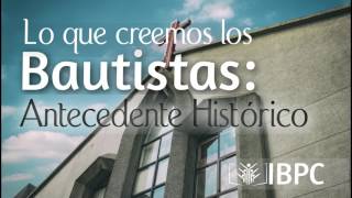 Lo que creemos los Bautistas Antecedente Histórico [upl. by Amalbena460]