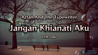 Jangan Khianati Aku  Azlan amp The Typewriter Lirik Lagu [upl. by Zingg869]