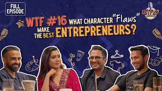 WTF Ep 16  What character quotflawsquot make the best entrepreneurs Nikhil ftRitesh Ghazal and Manish [upl. by Yllah]