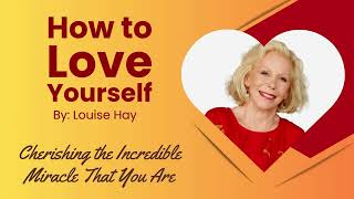 How To Love Yourself by Louise Hay [upl. by Yhpos]