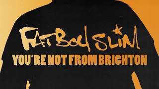 Fatboy Slim  Youre Not From Brighton Official Audio [upl. by Jordon]