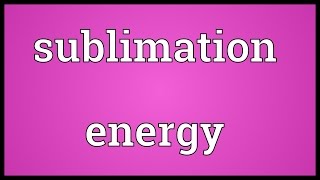 Sublimation energy Meaning [upl. by Tuinenga]