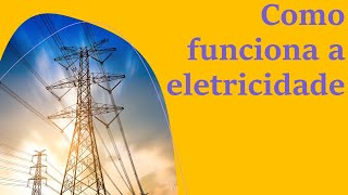 Como funciona a Eletricidade [upl. by Anoirtac379]