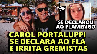 CAROL PORTALUPPI SE DECLARA AO FLAMENGO E IRRITA GREMISTAS [upl. by Nosemyaj45]