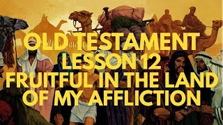 Old Testament Lesson 12 quotFruitful in the Land of My Afflictionquot [upl. by Airamalegna708]