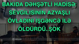 BAKIDA DƏHŞƏTLİ HADİSƏ Sevgilisinin [upl. by Edaw]