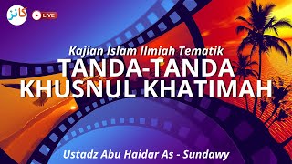 Kajian Islam Ilmiah Tematik  TandaTanda Khusnul Khatimah  Ustadz Abu Haidar AsSundawy [upl. by Anaidiriv]