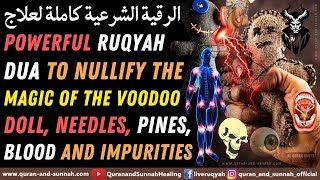 Most Powerful Ruqyah To Nullify The Magic Of The Voodoo Doll Needles Pines Blood And Impurities [upl. by Aleina]