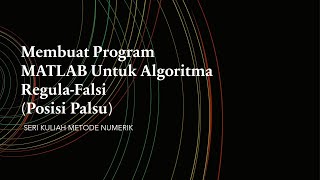 METODE NUMERIK  MEMBUAT PROGRAM MATLAB UNTUK ALGORITMA REGULA  FALSI [upl. by Naji]