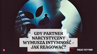 Gdy partner narcystyczny wymusza intymność  jak reagować [upl. by Heiner]