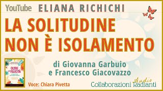 LA SOLITUDINE NON E ISOLAMENTODi Giovanna Garbuio e Francesco GiacovazzoA cura diElianaRichichi [upl. by Frolick]