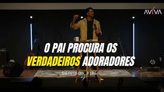 O Pai procura os verdadeiros adoradores  Deivison Pires [upl. by Robbyn]