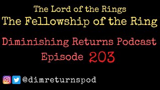 The Lord of the Rings The Fellowship of the Ring  Diminishing Returns Podcast Episode 203 [upl. by Gem]