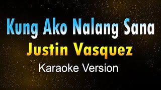 KUNG AKO NALANG SANA  Justin Vasquez KARAOKE VERSION [upl. by Alphard817]