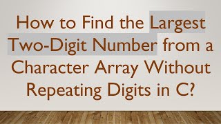 How to Find the Largest TwoDigit Number from a Character Array Without Repeating Digits in C [upl. by Curran]