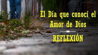 Reflexión  El Día que conocí el Amor de Dios [upl. by Irrep]