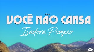 Isadora Pompeo  Você Não Cansa Letra [upl. by Guyer595]