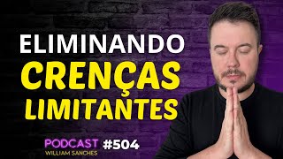 COMO ELIMINAR CRENÇAS LIMITANTES SOBRE DINHEIRO  PODCAST WILLIAM SANCHES 504 [upl. by Nahpets]