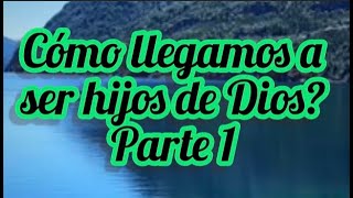 ¿Cómo llegamos a ser hijos de Dios Parte 1 [upl. by Assyram140]