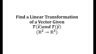 Find a Linear Transformation of a Vector Given Tx and Ty R2 to R3 [upl. by Smoht274]