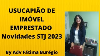 USUCAPIÃO DE IMÓVEL EMPRESTADO Novidades STJ 2023 [upl. by Gershom]