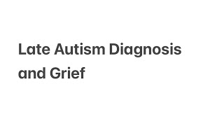 Late Autism Diagnosis and Grief [upl. by Aeriel]